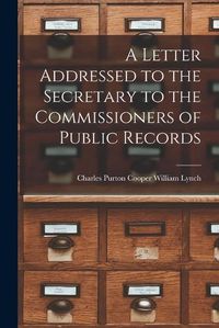 Cover image for A Letter Addressed to the Secretary to the Commissioners of Public Records