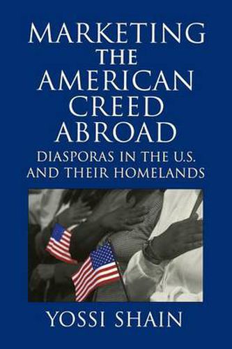 Cover image for Marketing the American Creed Abroad: Diasporas in the U.S. and their Homelands