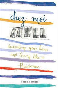 Cover image for Chez Moi: Decorating Your Home and Living like a Parisienne