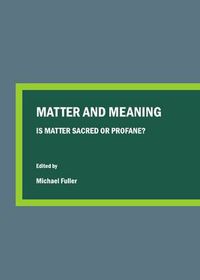 Cover image for Matter and Meaning: Is Matter Sacred or Profane?