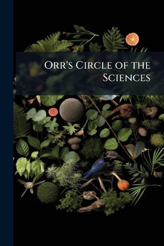 Cover image for Orr's Circle of the Sciences: Organic Nature, V. 2] a System of Natural History: 1. Botany and the Invertebrated Animals