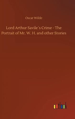 Cover image for Lord Arthur Saviles Crime - The Portrait of Mr. W. H. and other Stories