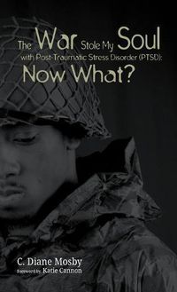 Cover image for The War Stole My Soul with Post-Traumatic Stress Disorder (Ptsd): What Now?