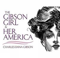 Cover image for The Gibson Girl and Her America: The Best Drawings of Charles Dana Gibson