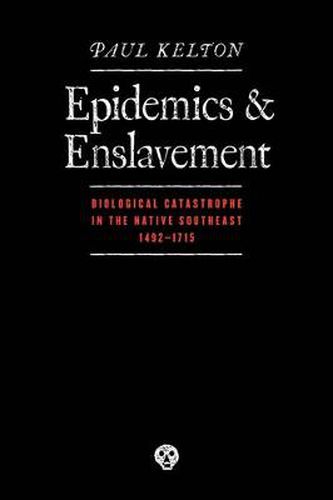 Cover image for Epidemics and Enslavement: Biological Catastrophe in the Native Southeast, 1492-1715