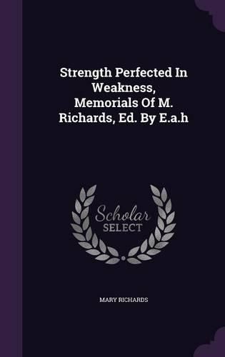 Cover image for Strength Perfected in Weakness, Memorials of M. Richards, Ed. by E.A.H