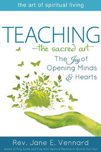 Cover image for Teaching-The Sacred Art: The Joy of Opening Minds and Hearts