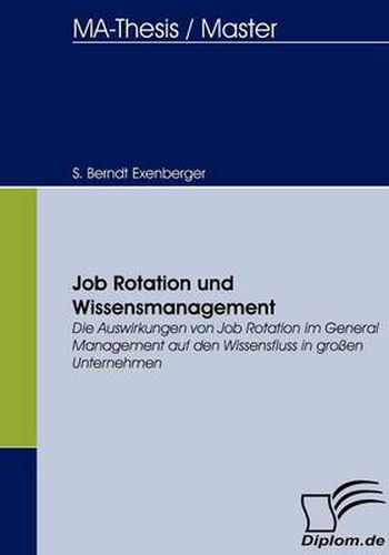 Cover image for Job Rotation und Wissensmanagement: Die Auswirkungen von Job Rotation im General Management auf den Wissensfluss in grossen Unternehmen