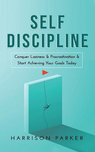 Cover image for Self-Discipline: Conquer Laziness & Procrastination & Start Achieving Your Goals Today.