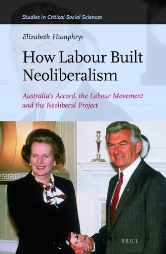 Cover image for How Labour Built Neoliberalism: Australia's Accord, the Labour Movement and the Neoliberal Project