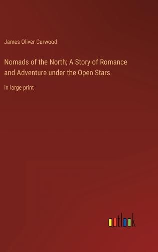 Cover image for Nomads of the North; A Story of Romance and Adventure under the Open Stars