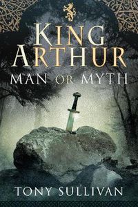 Cover image for King Arthur: Man or Myth?