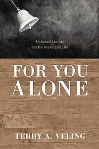 Cover image for For You Alone: Emmanuel Levinas and the Answerable Life