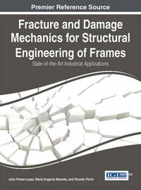 Cover image for Fracture and Damage Mechanics for Structural Engineering of Frames: State-of-the-Art Industrial Applications