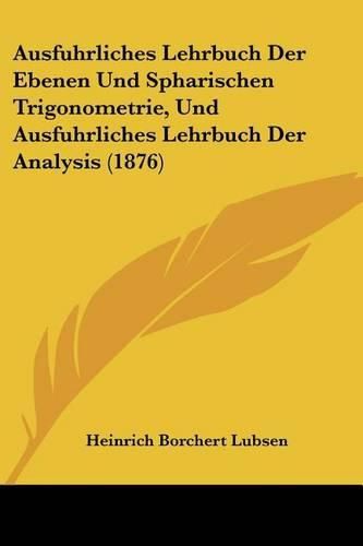 Cover image for Ausfuhrliches Lehrbuch Der Ebenen Und Spharischen Trigonometrie, Und Ausfuhrliches Lehrbuch Der Analysis (1876)