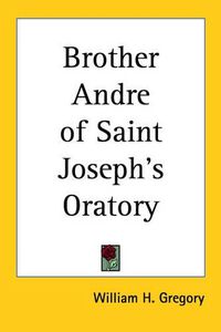 Cover image for Brother Andre of Saint Joseph's Oratory