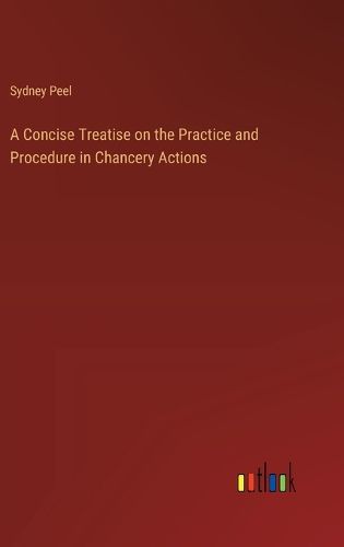 Cover image for A Concise Treatise on the Practice and Procedure in Chancery Actions