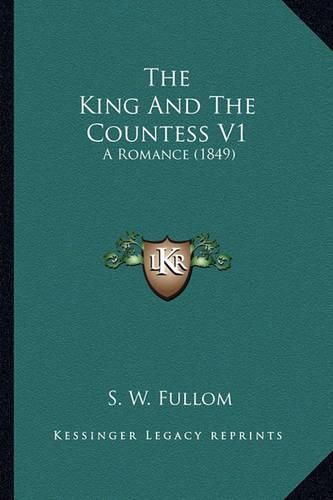 Cover image for The King and the Countess V1: A Romance (1849)