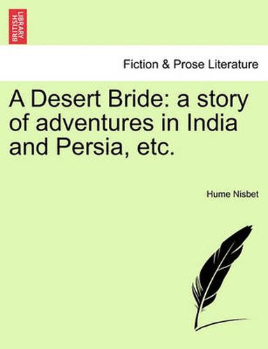 A Desert Bride: A Story of Adventures in India and Persia, Etc.