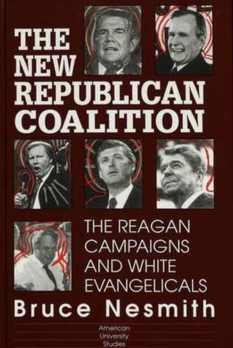 The New Republican Coalition: The Reagan Campaigns and White Evangelicals