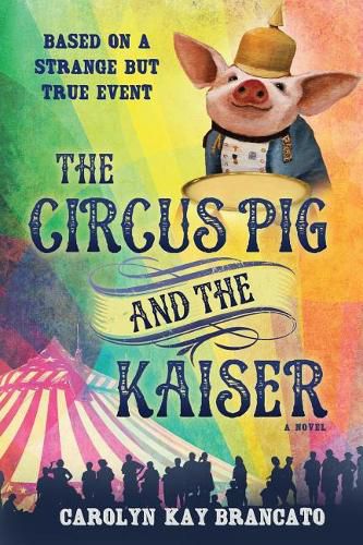 Cover image for The Circus Pig and the Kaiser: A Novel: Based on a Strange But True Event