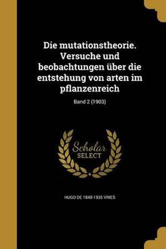 Cover image for Die Mutationstheorie. Versuche Und Beobachtungen Uber Die Entstehung Von Arten Im Pflanzenreich; Band 2 (1903)