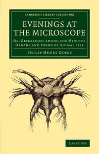 Cover image for Evenings at the Microscope: Or, Researches among the Minuter Organs and Forms of Animal Life