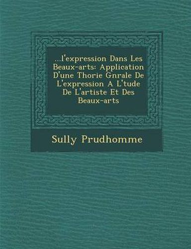 Cover image for ...L'Expression Dans Les Beaux-Arts: Application D'Une Th Orie G N Rale de L'Expression A L' Tude de L'Artiste Et Des Beaux-Arts