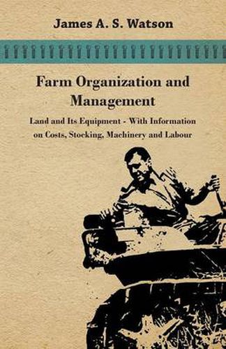 Cover image for Farm Organization and Management - Land and Its Equipment - With Information on Costs, Stocking, Machinery and Labour