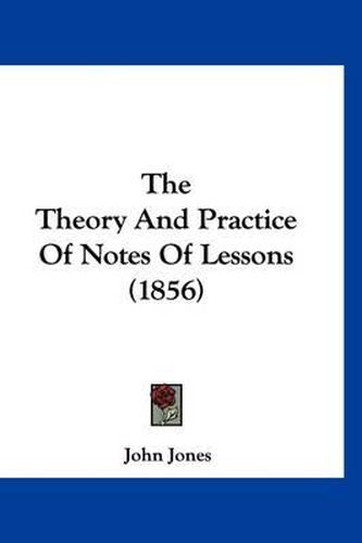 Cover image for The Theory and Practice of Notes of Lessons (1856)