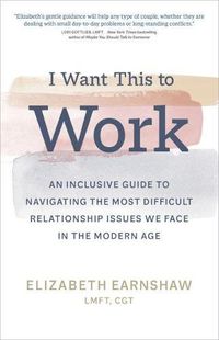 Cover image for I Want This to Work: An Inclusive Guide to Navigating the Most Difficult Relationship Issues We Face in the Modern Age