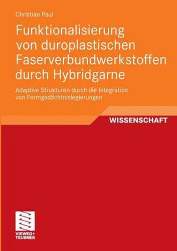 Cover image for Funktionalisierung Von Duroplastischen Faserverbundwerkstoffen Durch Hybridgarne: Adaptive Strukturen Durch Die Integration Von Formgedachtnislegierungen