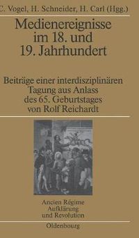 Cover image for Medienereignisse Im 18. Und 19. Jahrhundert: Beitrage Einer Interdisziplinaren Tagung Aus Anlass Des 65. Geburtstages Von Rolf Reichardt