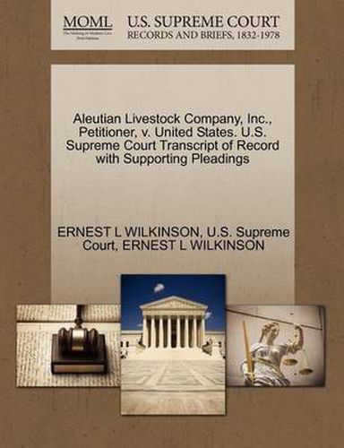 Cover image for Aleutian Livestock Company, Inc., Petitioner, V. United States. U.S. Supreme Court Transcript of Record with Supporting Pleadings