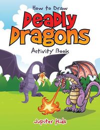 Cover image for How to Draw Deadly Dragons Activity Book