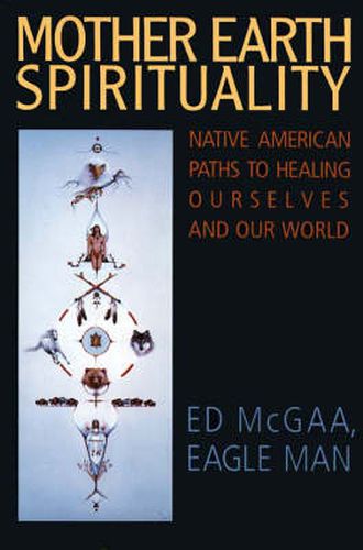 Cover image for Mother Earth Spirituality: Native American Paths To Healing Ourselves An d Our World