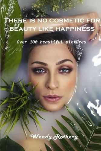 Cover image for There is no cosmetic for beauty like happiness: Over 100 beautiful pictures