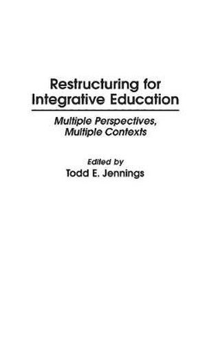 Cover image for Restructuring for Integrative Education: Multiple Perspectives, Multiple Contexts