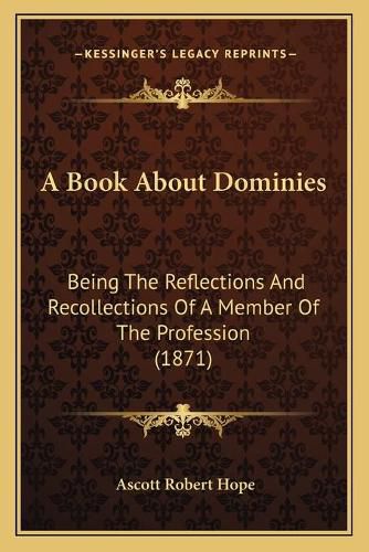 A Book about Dominies: Being the Reflections and Recollections of a Member of the Profession (1871)