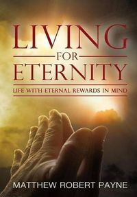 Cover image for Living for Eternity: Life With Eternal Rewards In Mind