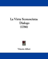 Cover image for La Virtu Sconosciuta: Dialogo (1786)