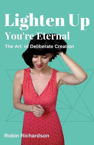 Cover image for Lighten Up, You're Eternal: A Compassionate Guide to Deliberate Creation