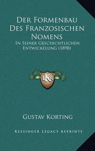 Cover image for Der Formenbau Des Franzosischen Nomens: In Seiner Geschichtlichen Entwickelung (1898)