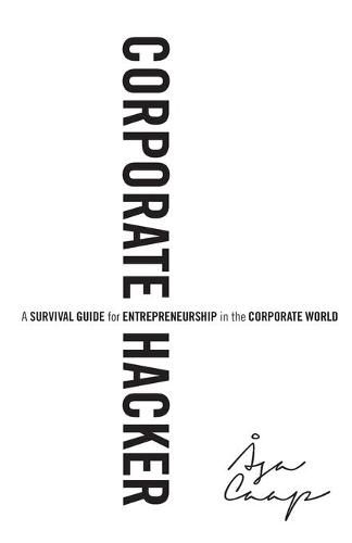 Cover image for Corporate Hacker: A Survival Guide for Entrepreneurship in the Corporate World