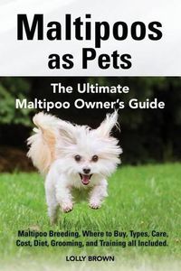 Cover image for Maltipoos as Pets: Maltipoo Breeding, Where to Buy, Types, Care, Cost, Diet, Grooming, and Training all Included. The Ultimate Maltipoo Owner's Guide