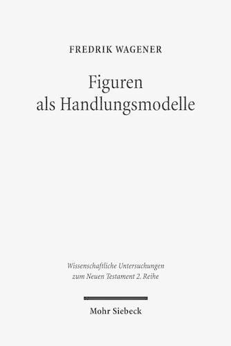 Cover image for Figuren als Handlungsmodelle: Simon Petrus, die samaritische Frau, Judas und Thomas als Zugange zu einer narrativen Ethik des Johannesevangeliums. Kontexte und Normen neutestamentlicher Ethik / Contexts and Norms of New Testament Ethics. Band VI