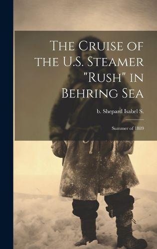 Cover image for The Cruise of the U.S. Steamer "Rush" in Behring Sea
