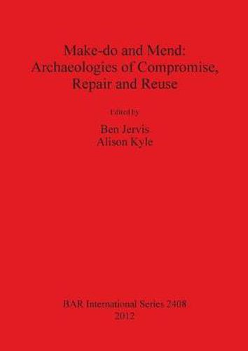 Cover image for Make do and Mend: Archaeologies of Compromise Repair and Reuse