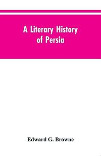 Cover image for A Literary History of Persia: From the Earliest Times Until Firdawsi