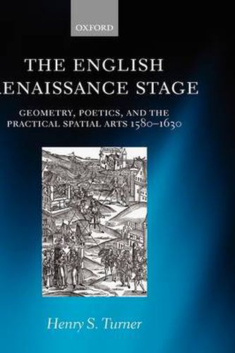 Cover image for The English Renaissance Stage: Geometry, Poetics, and the Practical Spatial Arts 1580-1630